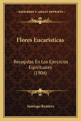 Flores Eucaristicas: Recogidas En Los Ejercicio... [Spanish] 1168441536 Book Cover