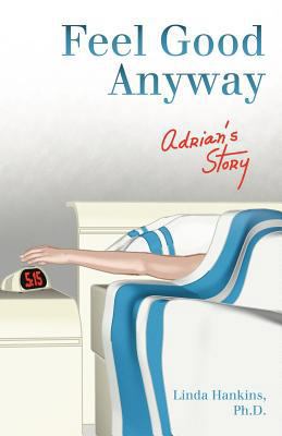 Feel Good Anyway: Adrian's Story 1452539294 Book Cover