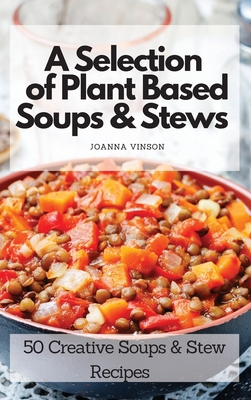 A Selection of Plant Based Soups & Stews: 50 Cr... 1802775196 Book Cover