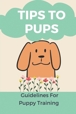 Tips To Pups: Guidelines For Puppy Training: Ba... B09BYBFNX3 Book Cover