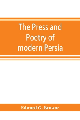 The press and poetry of modern Persia; partly b... 9353894344 Book Cover