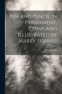 Pen and Pencil in Parliament, Comp. and Illustr... 1022196502 Book Cover