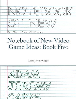 Notebook of New Video Game Ideas: Book Five 1312417404 Book Cover