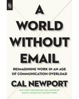A World Without Email: Reimagining Work in an A... 0593332601 Book Cover