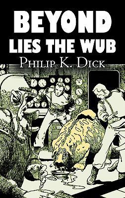 Beyond Lies the Wub by Philip K. Dick, Science ... 1463800827 Book Cover