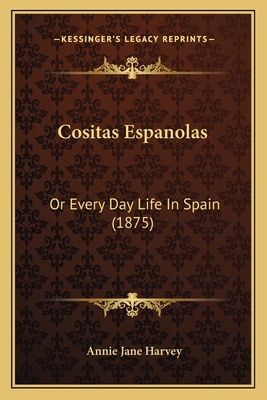 Cositas Espanolas: Or Every Day Life In Spain (... 1164613650 Book Cover
