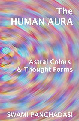 The Human Aura, Astral Colors And Thought Forms 1440486123 Book Cover