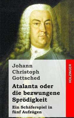 Atalanta oder die bezwungene Sprödigkeit: Ein S... [German] 1482522381 Book Cover