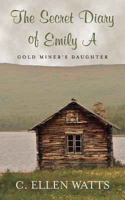 The Secret Diary of Emily A: Gold Miner's Daughter 1977541291 Book Cover