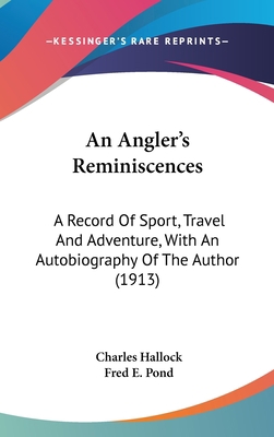 An Angler's Reminiscences: A Record Of Sport, T... 1436906989 Book Cover