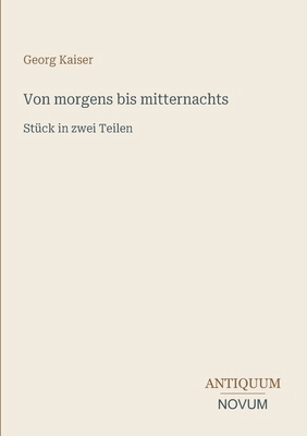 Von morgens bis mitternachts: Stück in zwei Teilen [German] 3387452551 Book Cover