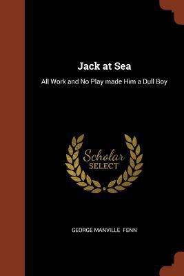 Jack at Sea: All Work and No Play made Him a Du... 1374980463 Book Cover