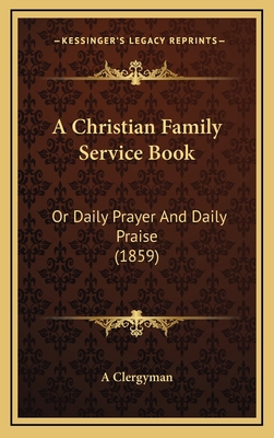 A Christian Family Service Book: Or Daily Praye... 1168826632 Book Cover