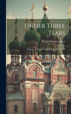 Under Three Tsars: Liberty of Conscience in Rus... 1019760664 Book Cover