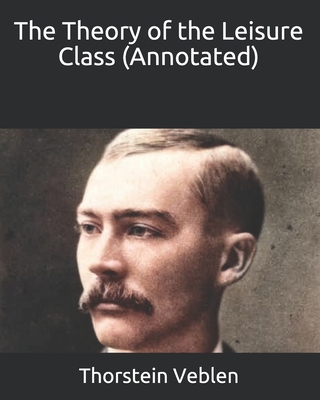 The Theory of the Leisure Class (Annotated) B08CPHFSZB Book Cover