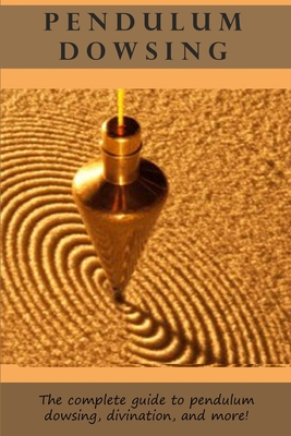 Pendulum Dowsing: The complete guide to pendulu... 1514851393 Book Cover