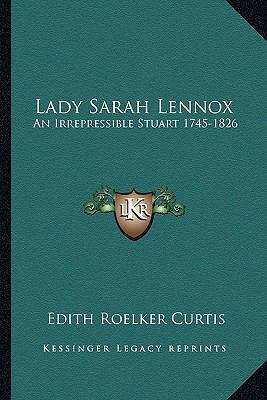 Lady Sarah Lennox: An Irrepressible Stuart 1745... 116318361X Book Cover