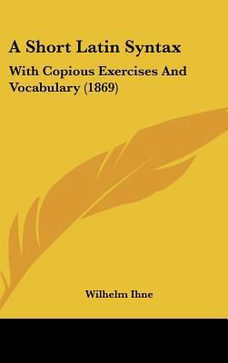 A Short Latin Syntax: With Copious Exercises an... 1436923441 Book Cover