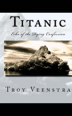 Titanic: Echo of the Dying Confession 1499721862 Book Cover