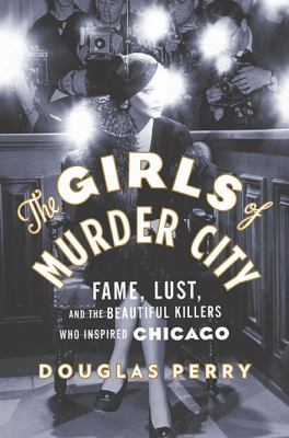 The Girls of Murder City: Fame, Lust, and the B... 0670021970 Book Cover