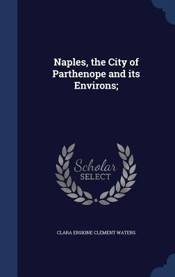 Naples, the City of Parthenope and its Environs; 1340153475 Book Cover