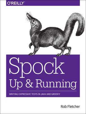 Spock: Up and Running: Writing Expressive Tests... 1491923296 Book Cover