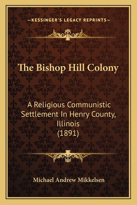 The Bishop Hill Colony: A Religious Communistic... 1165552175 Book Cover