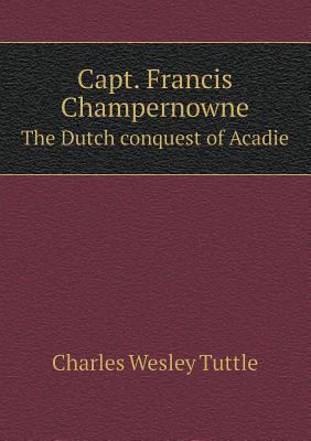 Capt. Francis Champernowne The Dutch conquest o... 5518563426 Book Cover