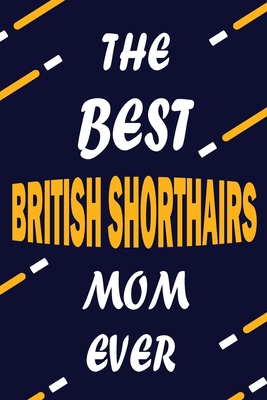 Paperback The Best BRITISH SHORTHAIRS Mom Ever: This Pretty Journal design is for BRITISH SHORTHAIRS lovers it helps you to organize your life and working on ... journal, To do list, Flights information Book