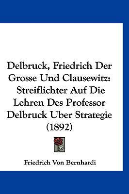 Delbruck, Friedrich Der Grosse Und Clausewitz: ... [German] 1160465991 Book Cover