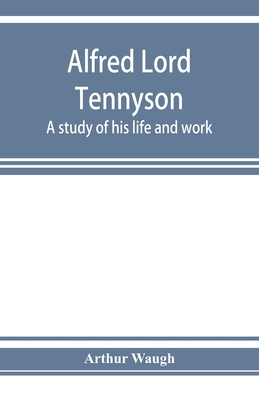 Alfred Lord Tennyson; a study of his life and work 9353925533 Book Cover