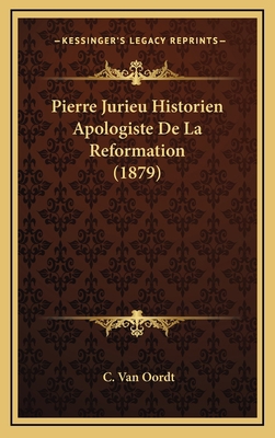 Pierre Jurieu Historien Apologiste De La Reform... [French] 1167807197 Book Cover