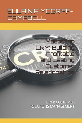 Mastering CRM: Building Profitable and Lasting ... B0FTT5XZPZ Book Cover
