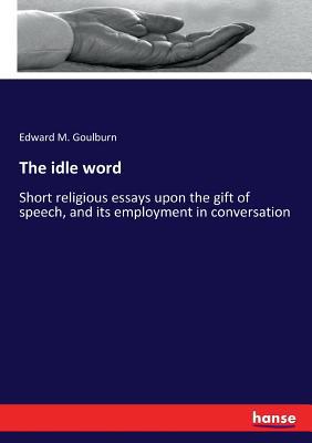 The idle word: Short religious essays upon the ... 3337131557 Book Cover