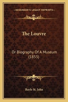 The Louvre: Or Biography Of A Museum (1855) 1167230418 Book Cover