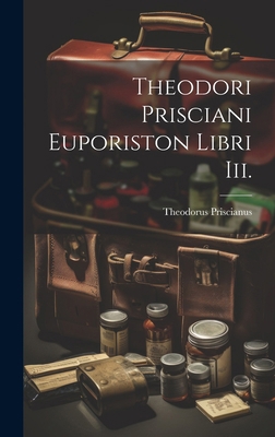 Theodori Prisciani Euporiston Libri Iii. [Latin] 1019665963 Book Cover