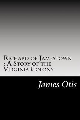 Richard of Jamestown: A Story of the Virginia C... 1502513722 Book Cover