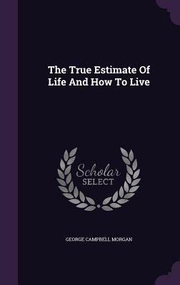 The True Estimate Of Life And How To Live 1346417598 Book Cover