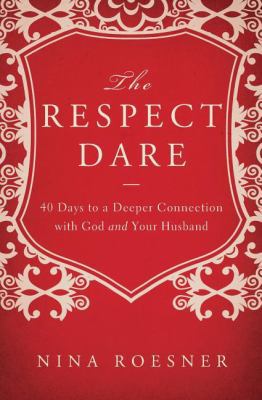 The Respect Dare: 40 Days to a Deeper Connectio... 140020447X Book Cover