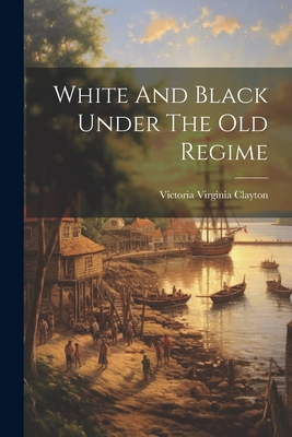 White And Black Under The Old Regime 1022405330 Book Cover