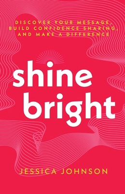 Shine Bright: Discover Your Message, Build Conf... B0FWXKQBKZ Book Cover
