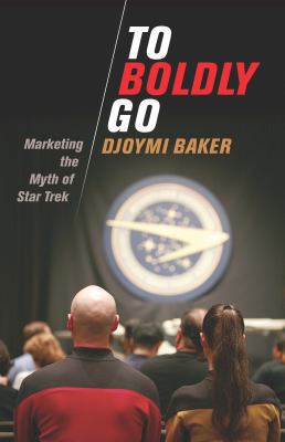 To Boldly Go: Marketing the Myth of Star Trek 178831008X Book Cover