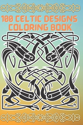 100 Celtic designs Coloring Book: Coloring Book New and Expanded Edition, 100 Unique celtic art Designs, Coloring Book with Fun, Easy, and Relaxing Pages ,100 page,size 6*9 inch