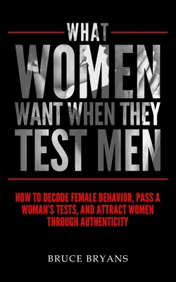 What Women Want When They Test Men: How To Deco... 1515234045 Book Cover