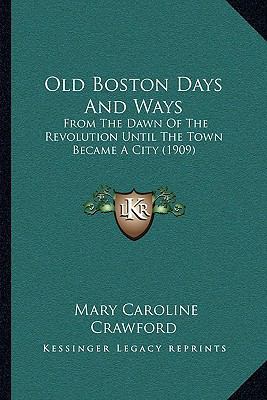 Old Boston Days And Ways: From The Dawn Of The ... 1166334449 Book Cover