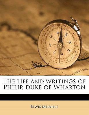 The Life and Writings of Philip, Duke of Wharton 1177521830 Book Cover