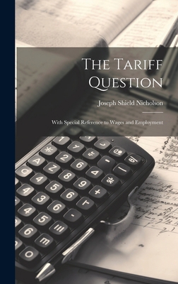 The Tariff Question: With Special Reference to ... 1020652977 Book Cover