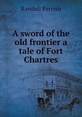 A sword of the old frontier a tale of Fort Char... 5518852649 Book Cover