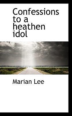 Confessions to a Heathen Idol 1113666374 Book Cover