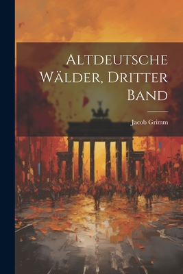 Altdeutsche Wälder, Dritter Band [German] 1021657565 Book Cover